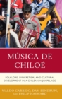 Musica de Chiloe : Folklore, Syncretism, and Cultural Development in a Chilean Aquapelago - eBook