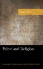 Peirce and Religion : Knowledge, Transformation, and the Reality of God - Book
