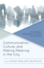 Communication, Culture, and Making Meaning in the City : Ethnographic Engagements in Urban Environments - eBook