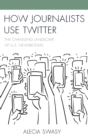 How Journalists Use Twitter : The Changing Landscape of U.S. Newsrooms - Book