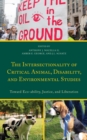The Intersectionality of Critical Animal, Disability, and Environmental Studies : Toward Eco-ability, Justice, and Liberation - Book