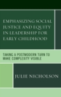 Emphasizing Social Justice and Equity in Leadership for Early Childhood : Taking a Postmodern Turn to Make Complexity Visible - eBook