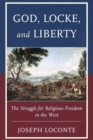 God, Locke, and Liberty : The Struggle for Religious Freedom in the West - Book