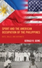 Sport and the American Occupation of the Philippines : Bats, Balls, and Bayonets - Book