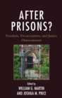 After Prisons? : Freedom, Decarceration, and Justice Disinvestment - eBook