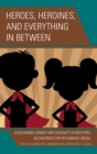 Heroes, Heroines, and Everything in Between : Challenging Gender and Sexuality Stereotypes in Children's Entertainment Media - Book