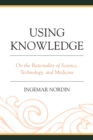 Using Knowledge : On the Rationality of Science, Technology, and Medicine - Book