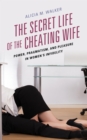 Secret Life of the Cheating Wife : Power, Pragmatism, and Pleasure in Women's Infidelity - eBook