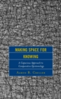 Making Space for Knowing : A Capacious Approach to Comparative Epistemology - Book