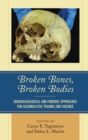 Broken Bones, Broken Bodies : Bioarchaeological and Forensic Approaches for Accumulative Trauma and Violence - Book