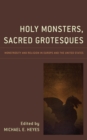 Holy Monsters, Sacred Grotesques : Monstrosity and Religion in Europe and the United States - Book