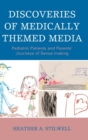 Discoveries of Medically Themed Media : Pediatric Patients and Parents’ Journeys of Sense-making - Book