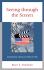Seeing through the Screen : Interpreting American Political Film - Book