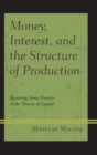 Money, Interest, and the Structure of Production : Resolving Some Puzzles in the Theory of Capital - Book