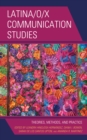 Latina/o/x Communication Studies : Theories, Methods, and Practice - Book