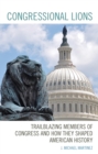 Congressional Lions : Trailblazing Members of Congress and How They Shaped American History - eBook