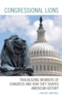 Congressional Lions : Trailblazing Members of Congress and How They Shaped American History - Book