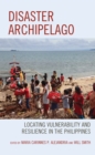 Disaster Archipelago : Locating Vulnerability and Resilience in the Philippines - Book