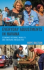 Everyday Adjustments in Havana : Economic Reforms, Mobility, and Emerging Inequalities - eBook
