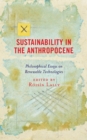 Sustainability in the Anthropocene : Philosophical Essays on Renewable Technologies - Book