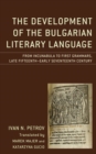 Development of the Bulgarian Literary Language : From Incunabula to First Grammars, Late Fifteenth - Early Seventeenth Century - eBook