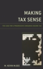 Making Tax Sense : The Case for a Progressive Consumed-Income Tax - Book