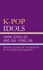 K-Pop Idols : Popular Culture and the Emergence of the Korean Music Industry - Book