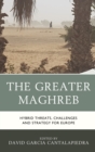 The Greater Maghreb : Hybrid Threats, Challenges and Strategy for Europe - Book