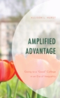 Amplified Advantage : Going to a “Good” College in an Era of Inequality - Book