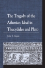 The Tragedy of the Athenian Ideal in Thucydides and Plato - Book