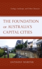 Foundation of Australia's Capital Cities : Geology, Landscape, and Urban Character - eBook