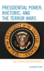 Presidential Power, Rhetoric, and the Terror Wars : The Sovereign Presidency - Book