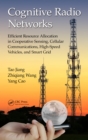 Cognitive Radio Networks : Efficient Resource Allocation in Cooperative Sensing, Cellular Communications, High-Speed Vehicles, and Smart Grid - eBook