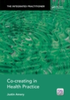 Co-Creating in Health Practice : The Integrated Practitioner - eBook