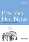 I'm Too Hot Now : Themes and Variations from General Practice - eBook