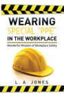 Wearing Special "Ppe" in the Workplace : Wonderful Wisdom of Workplace Safety - eBook