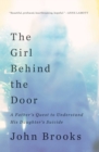 The Girl Behind the Door : A Father's Quest to Understand His Daughter's Suicide - eBook