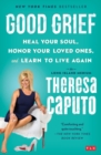 Good Grief : Heal Your Soul, Honor Your Loved Ones, and Learn to Live Again - Book