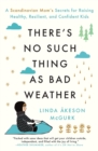 There's No Such Thing as Bad Weather : A Scandinavian Mom's Secrets for Raising Healthy, Resilient, and Confident Kids (from Friluftsliv to Hygge) - Book