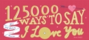 125,000 Ways to Say I Love You : Mix and Match Love Notes - Book