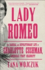 Lady Romeo : The Radical and Revolutionary Life of Charlotte Cushman, America's First Celebrity - Book