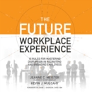 The Future Workplace Experience : 10 Rules For Mastering Disruption in Recruiting and Engaging Employees - eAudiobook