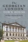 The Georgian London Town House : Building, Collecting and Display - eBook