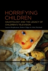 Horrifying Children : Hauntology and the Legacy of Children’s Television - Book