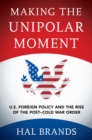 Making the Unipolar Moment : U.S. Foreign Policy and the Rise of the Post-Cold War Order - eBook