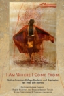 I Am Where I Come From : Native American College Students and Graduates Tell Their Life Stories - Book