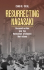 Resurrecting Nagasaki : Reconstruction and the Formation of Atomic Narratives - eBook