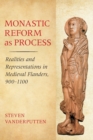 Monastic Reform as Process : Realities and Representations in Medieval Flanders, 900-1100 - Book