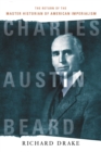 Charles Austin Beard : The Return of the Master Historian of American Imperialism - Book