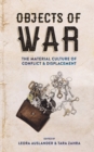 Objects of War : The Material Culture of Conflict and Displacement - eBook